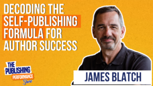 James Blatch - Decoding the Self-Publishing Formula for Author Success