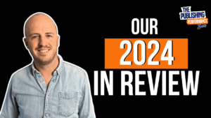 The Publishing Performance Show: Our 2024 in Review & Future Plans